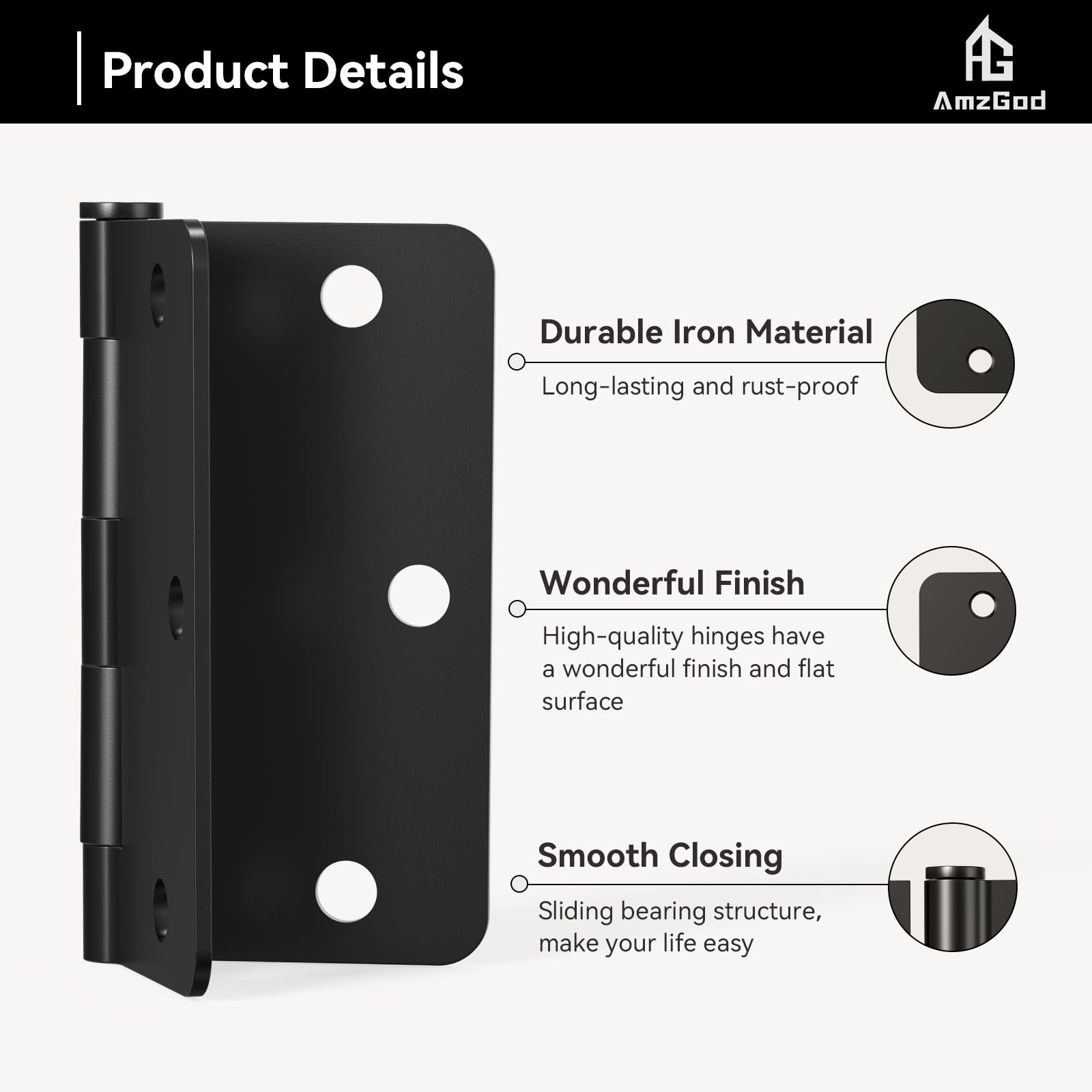 AmzGod plain-bearing hinges provide quiet, smooth opening and closing.