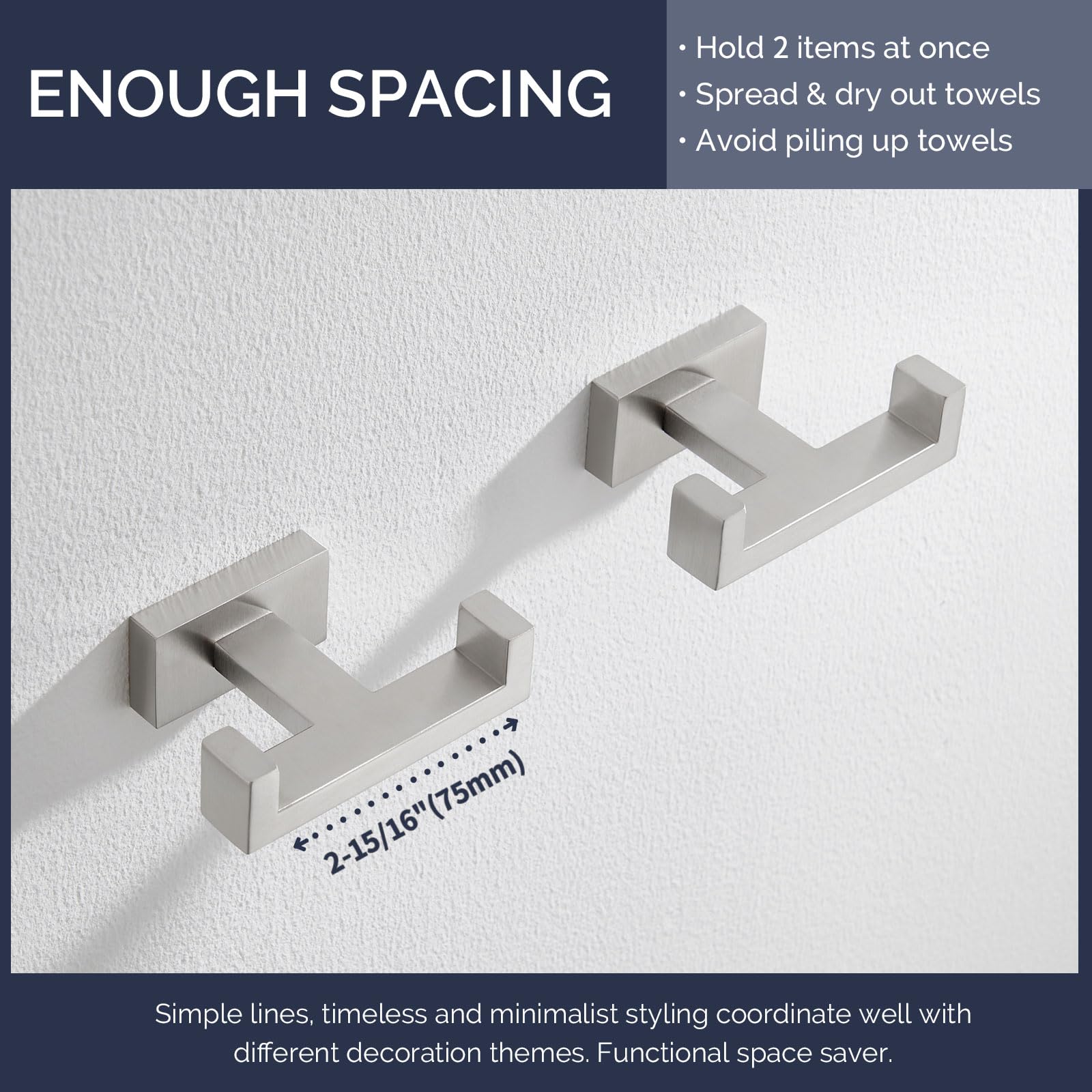 Angle Simple 75mm spacing between hooks promotes air drying in brushed nickel