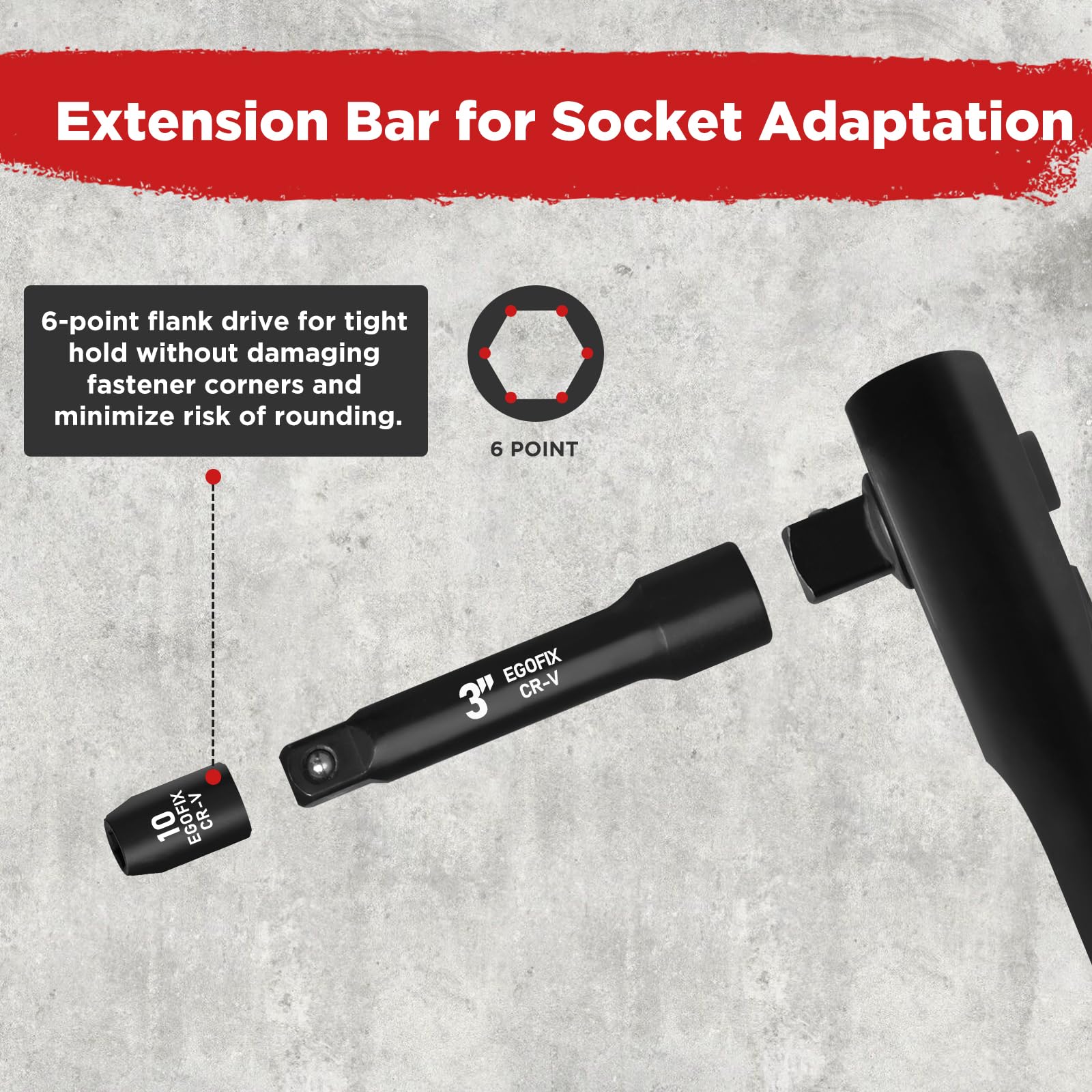 EGOFIX 3-inch and 6-inch extension bars extend reach in tight spaces.