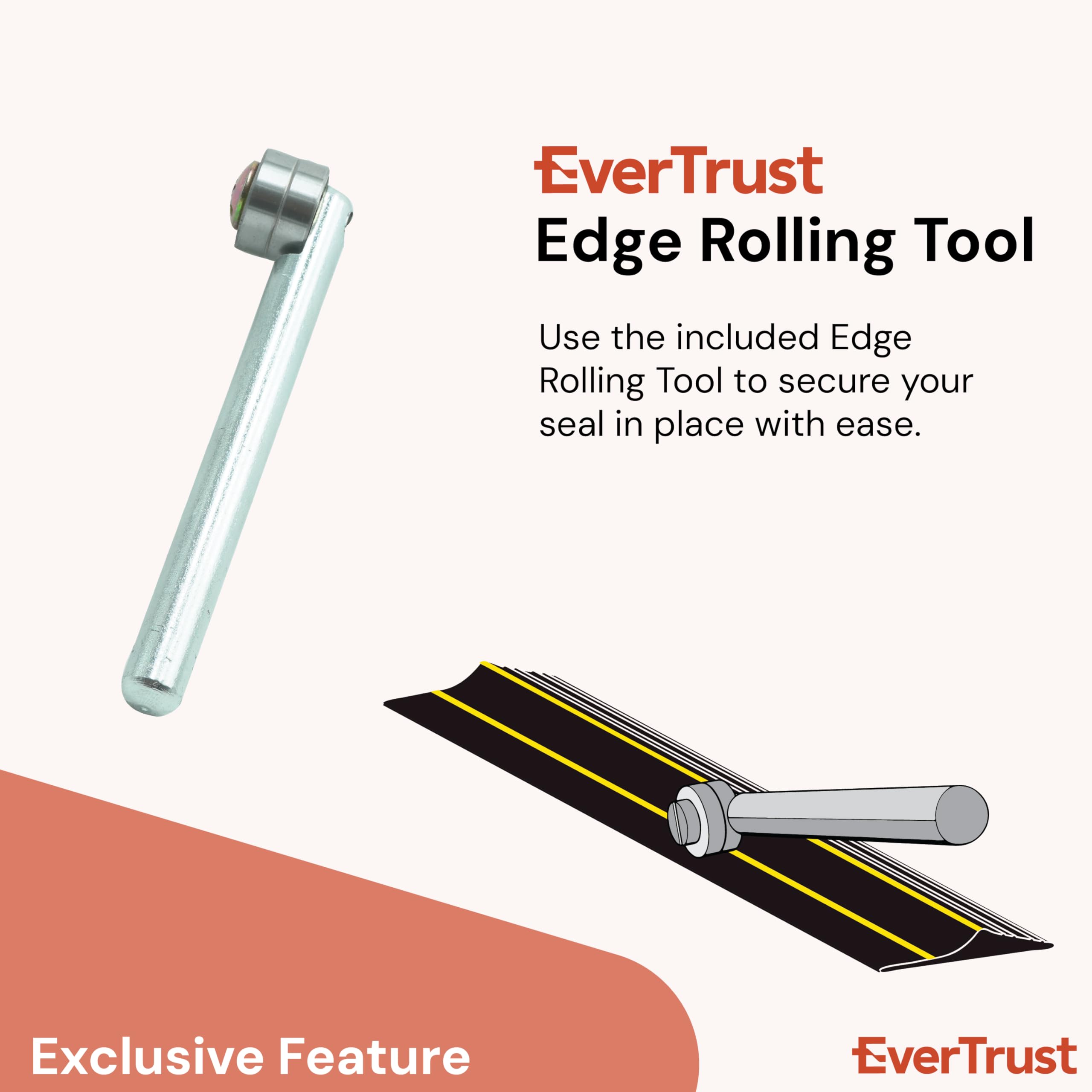 EverTrust roller tool included for smooth, bubble-free seal application