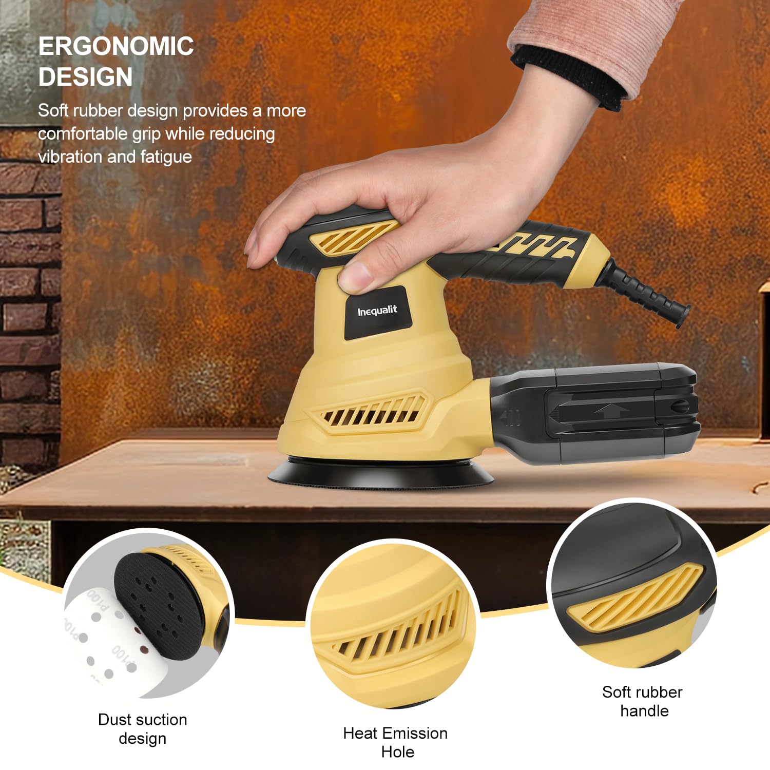 Inequalit Random Orbital Sander six variable speeds adaptable to materials.