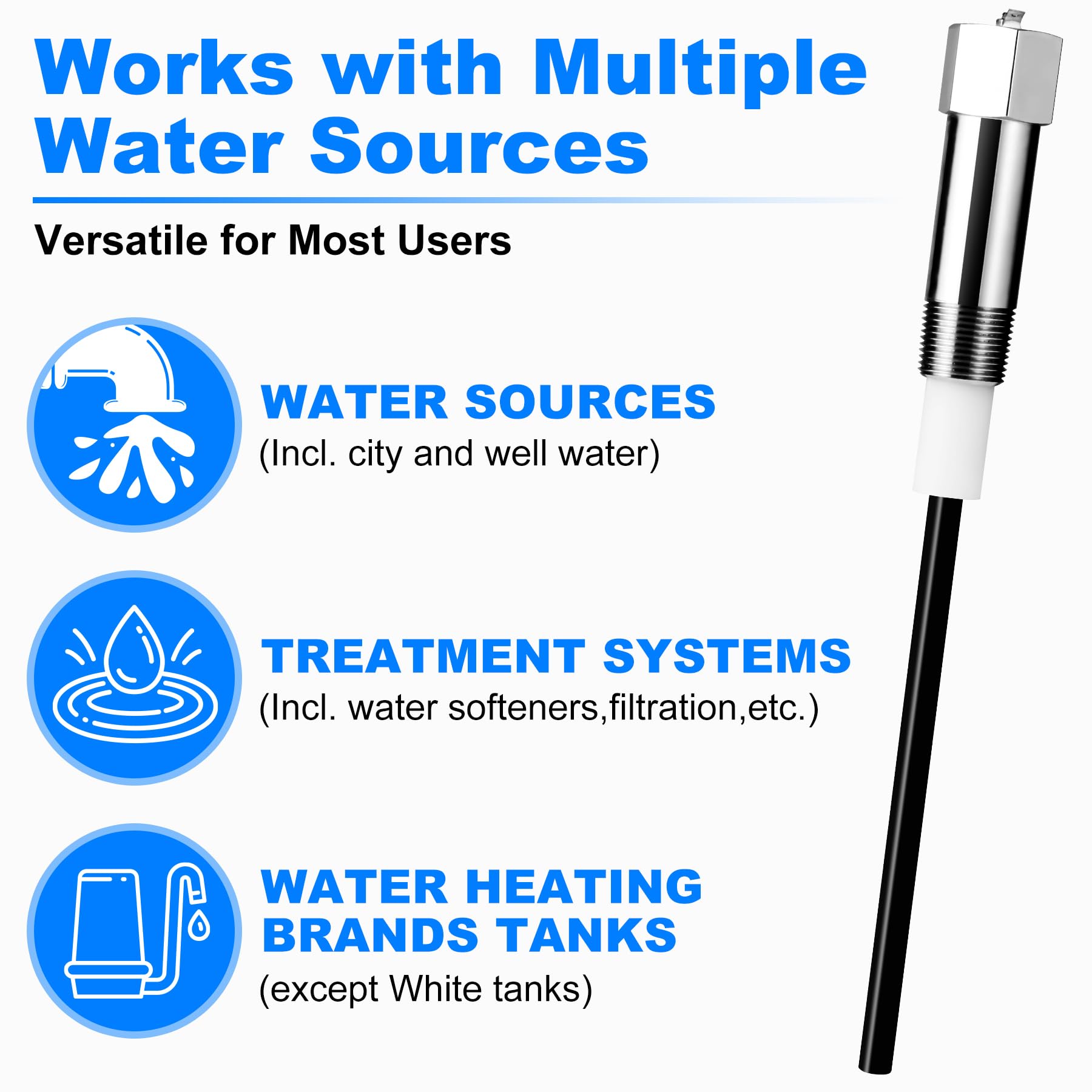 Compatible with all water sources and heater types for versatility.