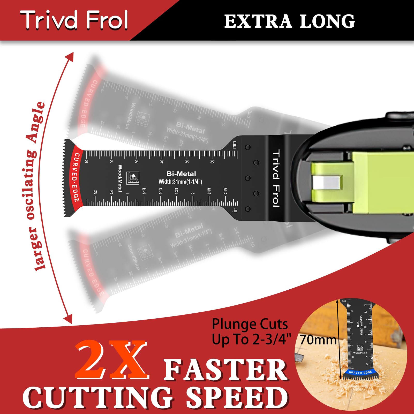 Trivd Frol universal compatibility blades fit many oscillating tools.